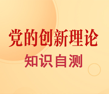黨的創(chuàng)新理論知識(shí)自測(cè)